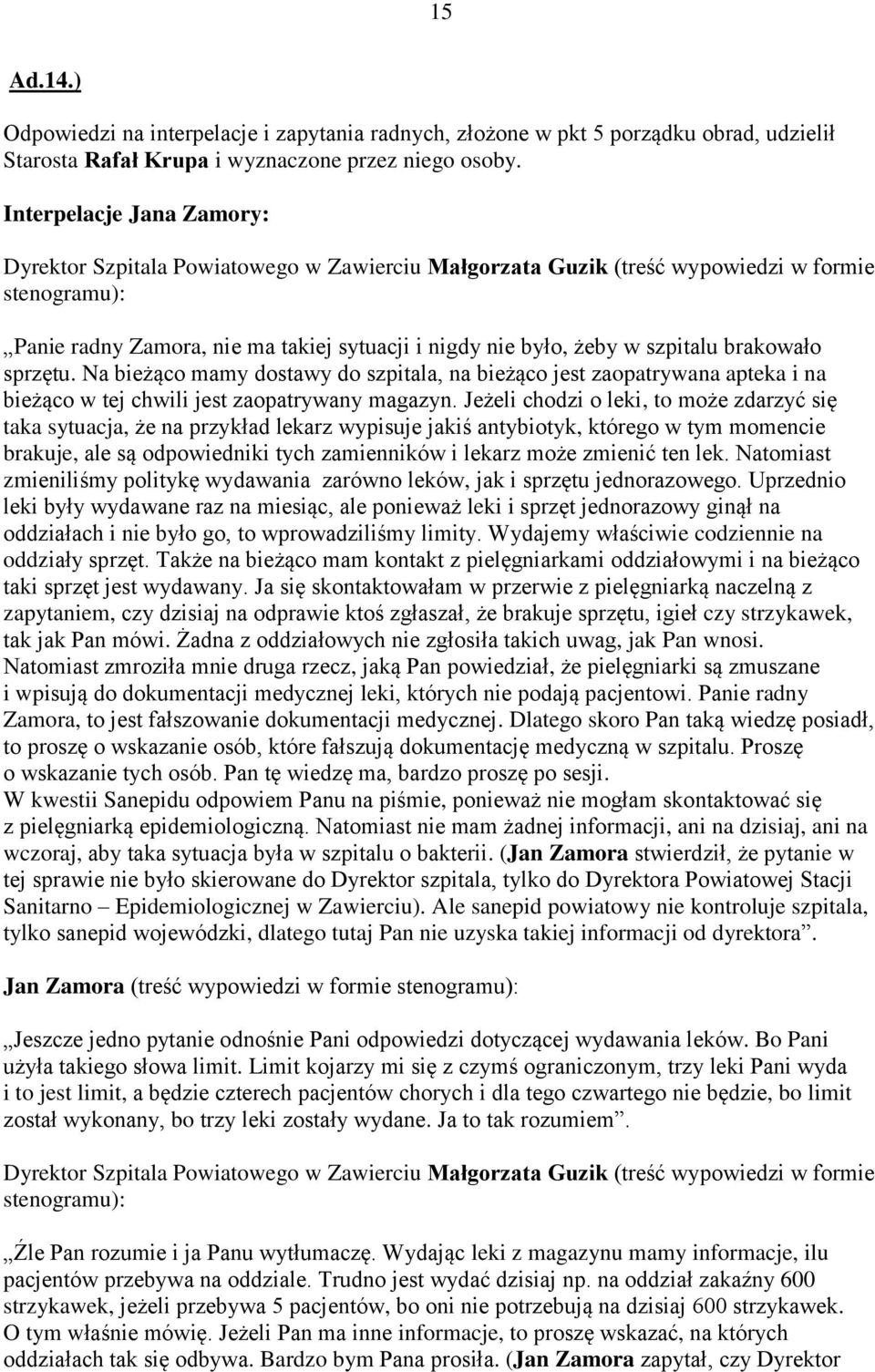 szpitalu brakowało sprzętu. Na bieżąco mamy dostawy do szpitala, na bieżąco jest zaopatrywana apteka i na bieżąco w tej chwili jest zaopatrywany magazyn.