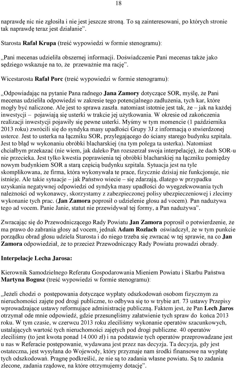 Wicestarosta Rafał Porc (treść wypowiedzi w formie stenogramu): Odpowiadając na pytanie Pana radnego Jana Zamory dotyczące SOR, myślę, że Pani mecenas udzieliła odpowiedzi w zakresie tego