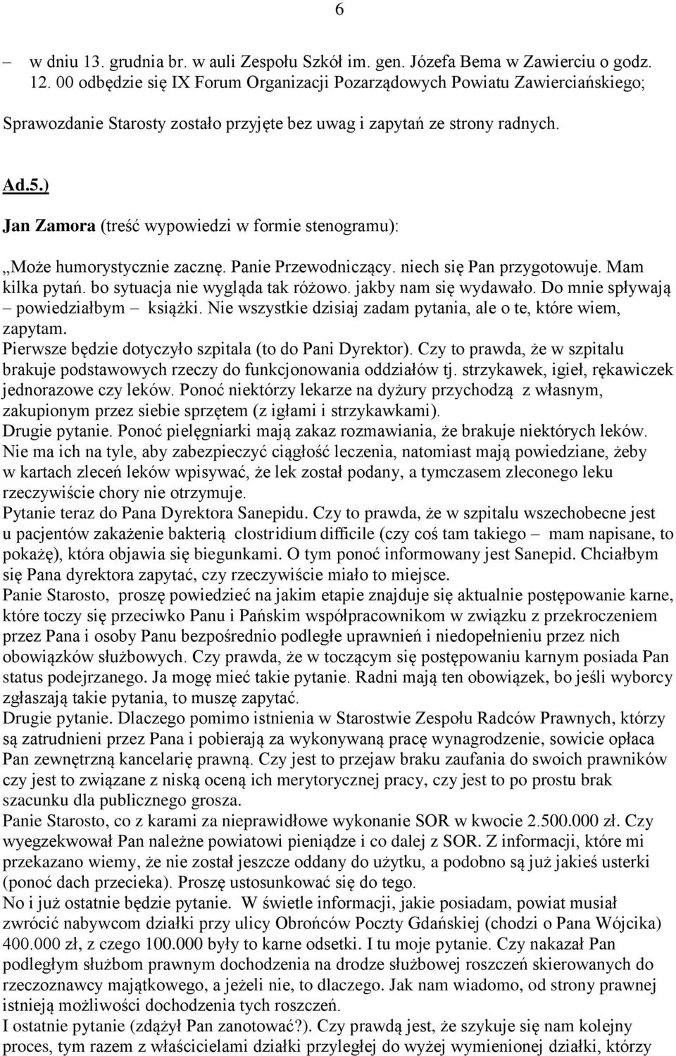 ) Jan Zamora (treść wypowiedzi w formie stenogramu): Może humorystycznie zacznę. Panie Przewodniczący. niech się Pan przygotowuje. Mam kilka pytań. bo sytuacja nie wygląda tak różowo.