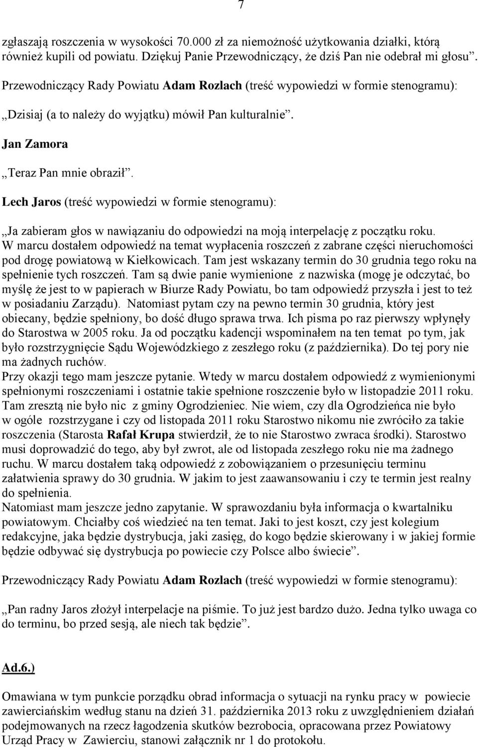 Lech Jaros (treść wypowiedzi w formie stenogramu): Ja zabieram głos w nawiązaniu do odpowiedzi na moją interpelację z początku roku.