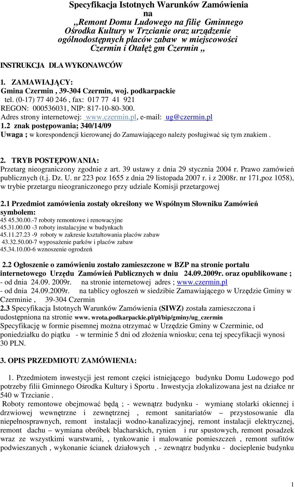 Adres strony internetowej: www.czermin.pl, e-mail: ug@czermin.pl 1.2 znak postępowania; 340/14/09 Uwaga ; w korespondencji kierowanej do Zamawiającego naleŝy posługiwać się tym znakiem. 2.