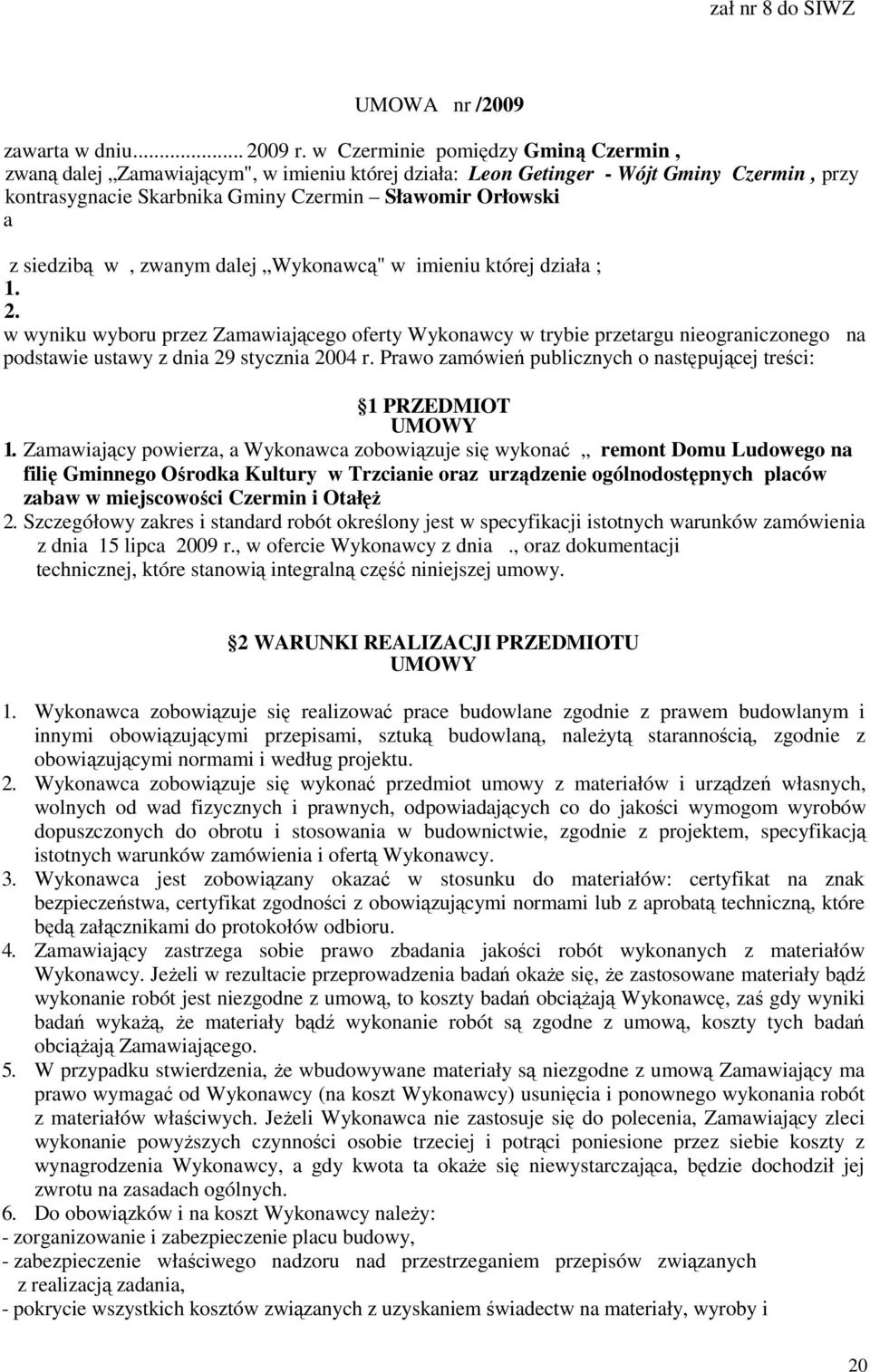 w, zwanym dalej Wykonawcą" w imieniu której działa ; 1. 2. w wyniku wyboru przez Zamawiającego oferty Wykonawcy w trybie przetargu nieograniczonego na podstawie ustawy z dnia 29 stycznia 2004 r.