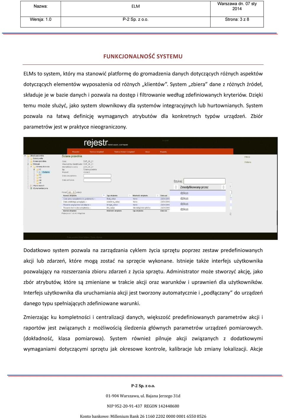 Dzięki temu może służyć, jako system słownikowy dla systemów integracyjnych lub hurtownianych. System pozwala na łatwą definicję wymaganych atrybutów dla konkretnych typów urządzeń.