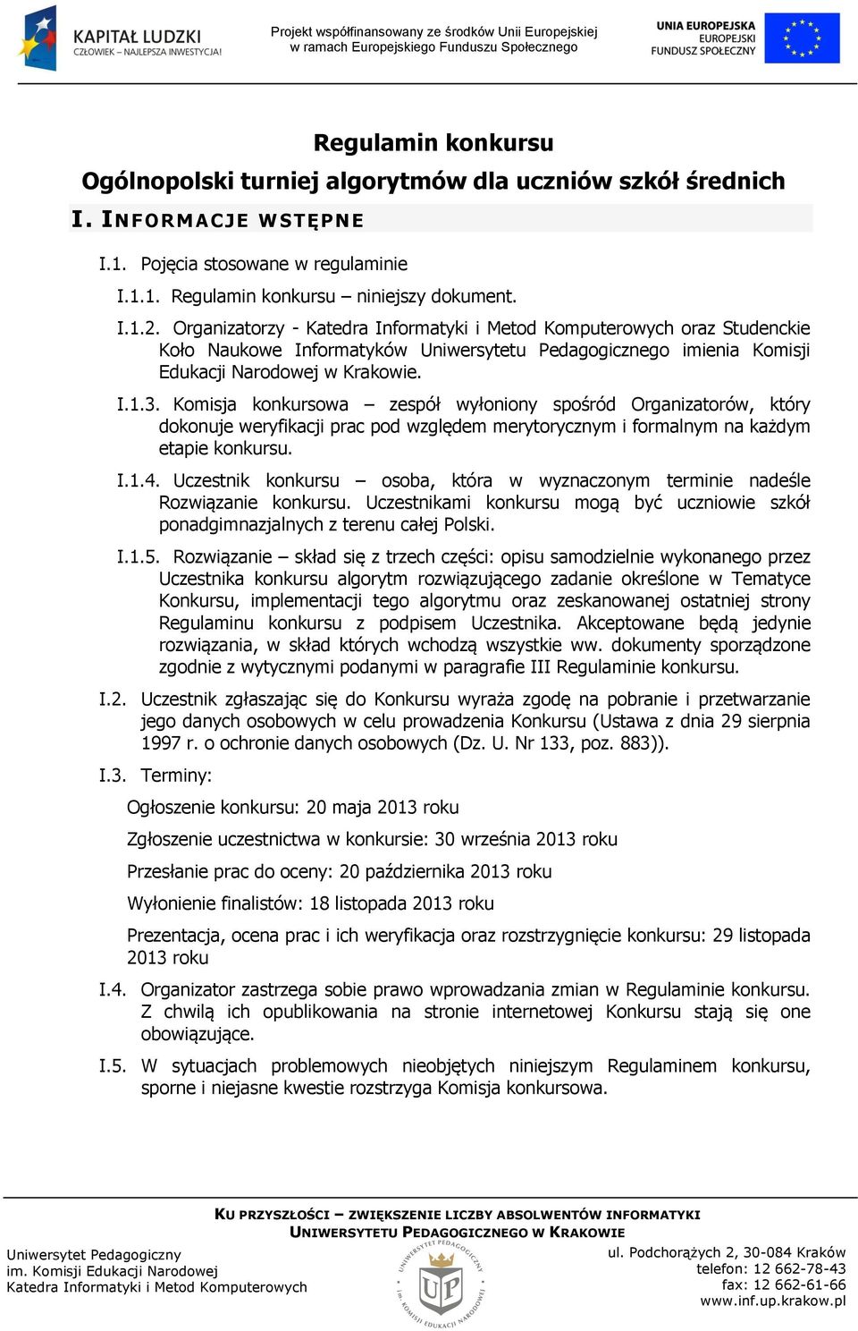 Komisja konkursowa zespół wyłoniony spośród Organizatorów, który dokonuje weryfikacji prac pod względem merytorycznym i formalnym na każdym etapie konkursu. I.1.4.