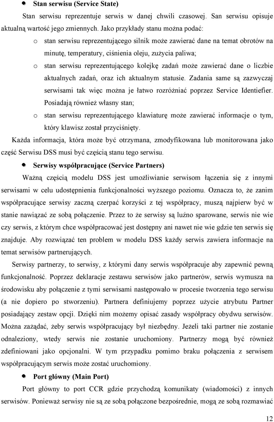 kolejkę zadań może zawierać dane o liczbie aktualnych zadań, oraz ich aktualnym statusie. Zadania same są zazwyczaj serwisami tak więc można je łatwo rozróżniać poprzez Service Identiefier.