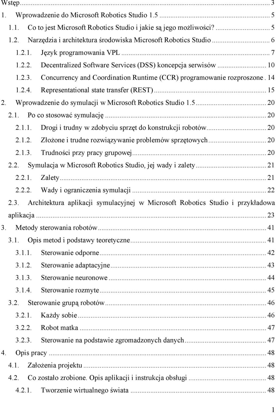 Concurrency and Coordination Runtime (CCR) programowanie rozproszone. 14 1.2.4. Representational state transfer (REST)... 15 2. Wprowadzenie do symulacji w Microsoft Robotics Studio 1.5... 20 2.1. Po co stosować symulację.