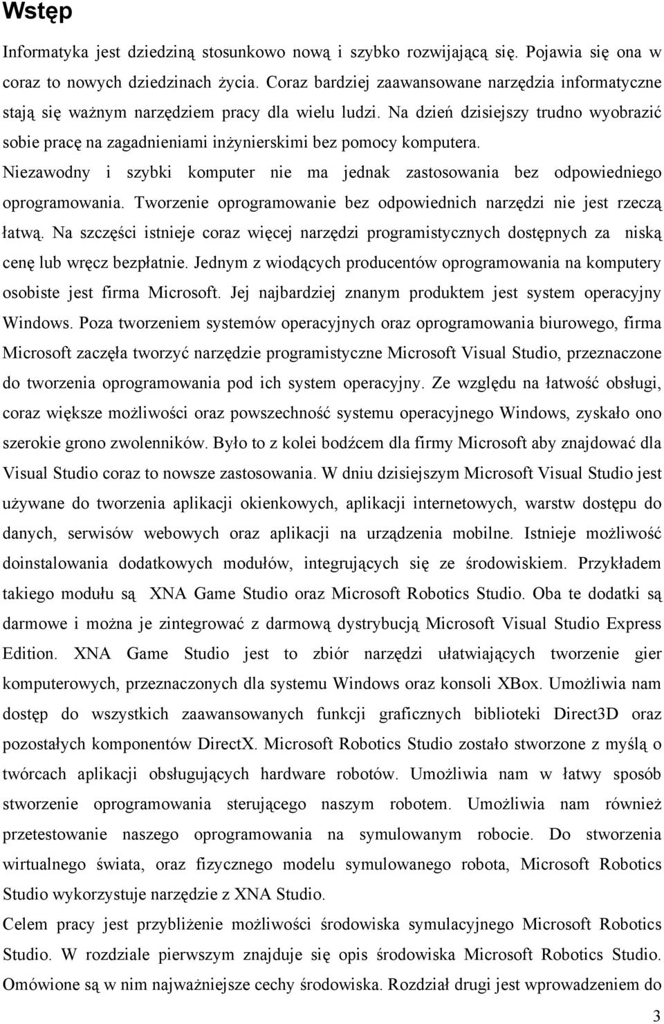 Na dzień dzisiejszy trudno wyobrazić sobie pracę na zagadnieniami inżynierskimi bez pomocy komputera. Niezawodny i szybki komputer nie ma jednak zastosowania bez odpowiedniego oprogramowania.