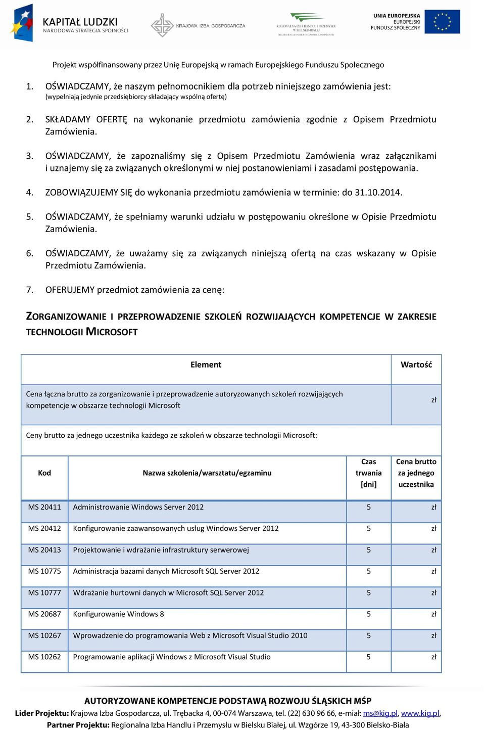 OŚWIADCZAMY, że zapoznaliśmy się z Opisem Przedmiotu Zamówienia wraz załącznikami i uznajemy się za związanych określonymi w niej postanowieniami i zasadami postępowania. 4.