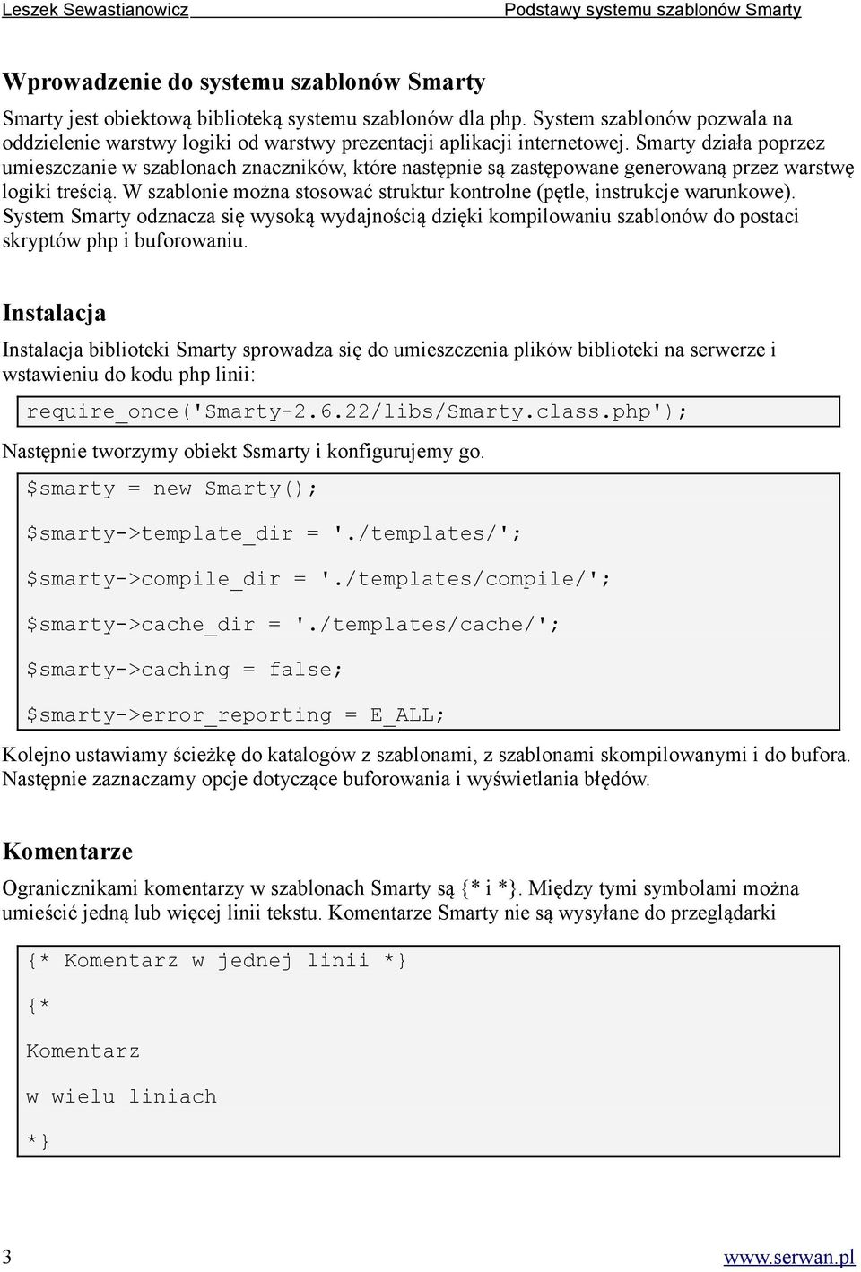 Smarty działa poprzez umieszczanie w szablonach znaczników, które następnie są zastępowane generowaną przez warstwę logiki treścią.