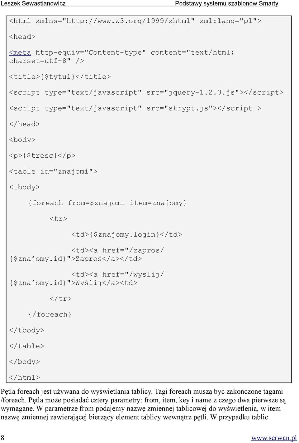 js"></script> <script type="text/javascript" src="skrypt.js"></script > </head> <body> <p>{$tresc}</p> <table id="znajomi"> <tbody> {foreach from=$znajomi item=znajomy} <tr> <td>{$znajomy.