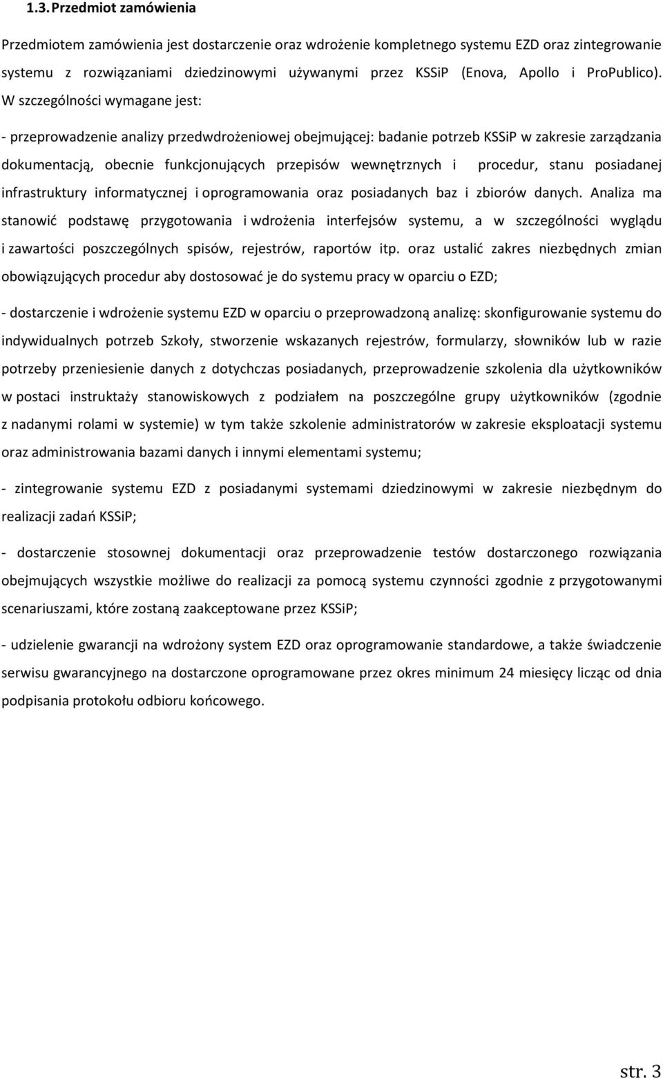 W szczególności wymagane jest: - przeprowadzenie analizy przedwdrożeniowej obejmującej: badanie potrzeb KSSiP w zakresie zarządzania dokumentacją, obecnie funkcjonujących przepisów wewnętrznych i