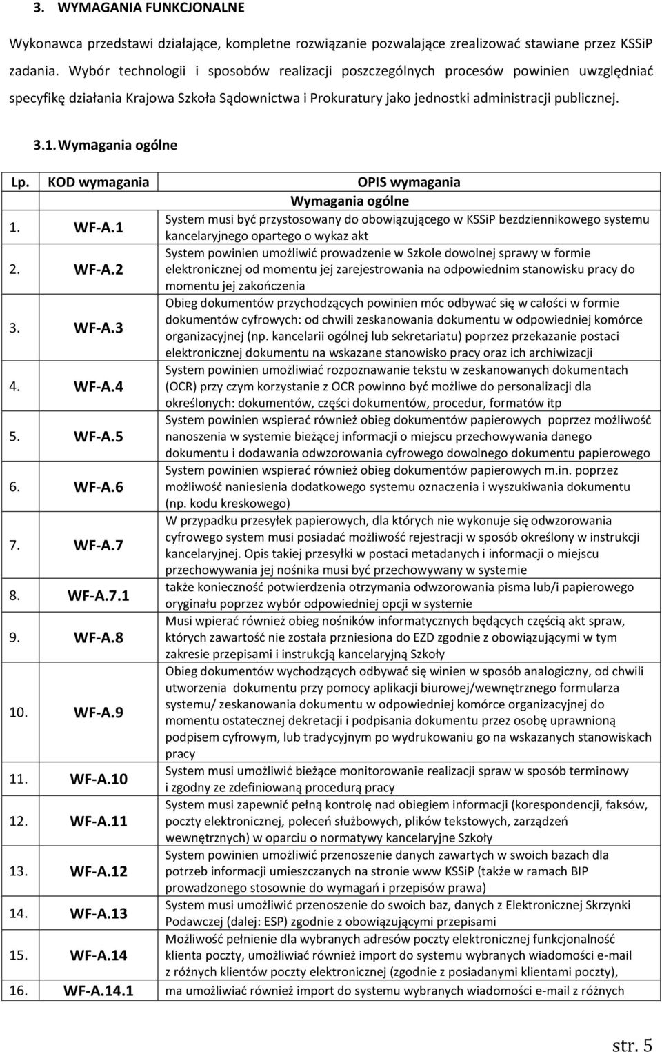 Wymagania ogólne Wymagania ogólne System musi być przystosowany do obowiązującego w KSSiP bezdziennikowego systemu 1. WF-A.