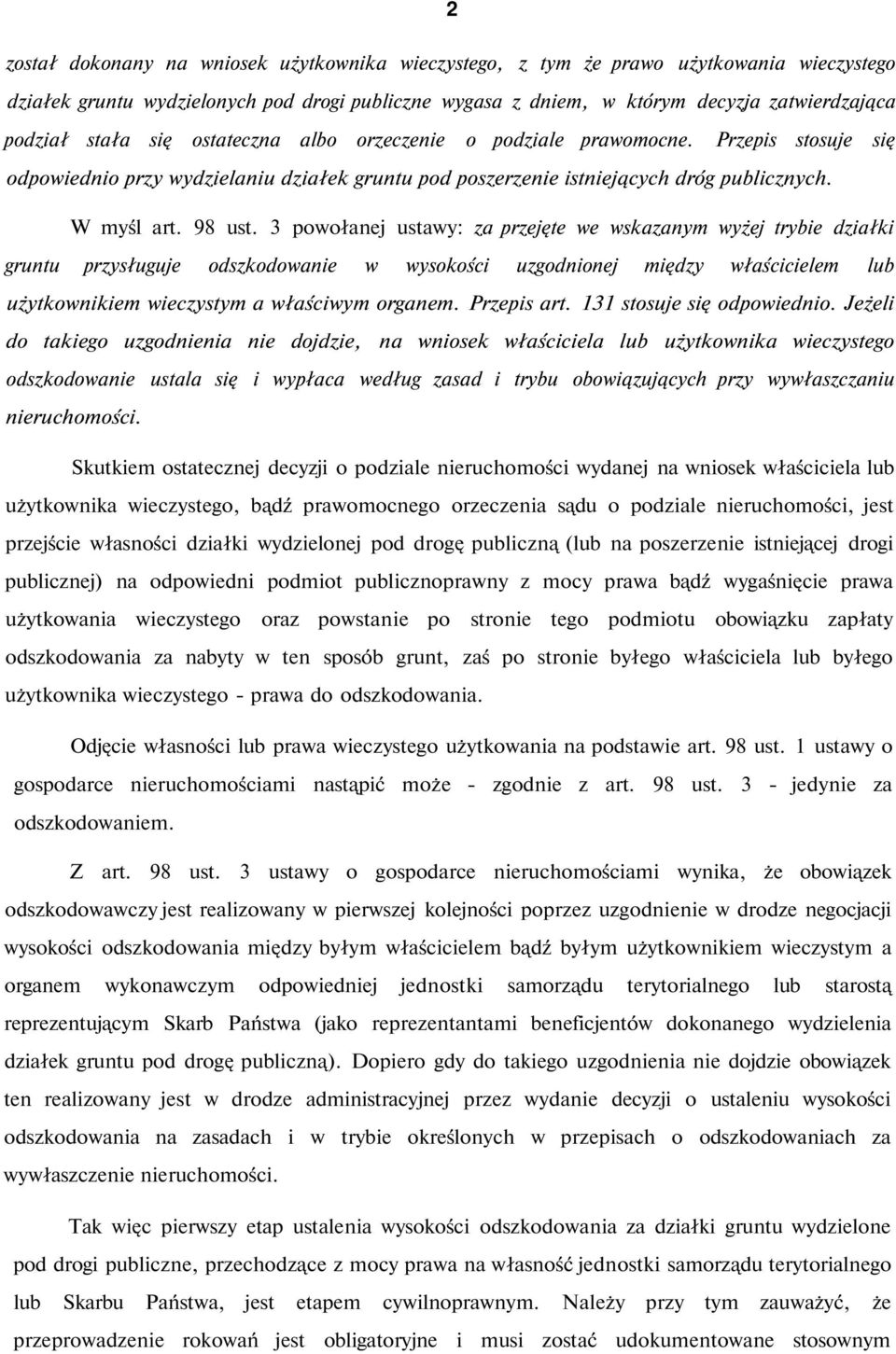 3 powołanej ustawy: za przejęte we wskazanym wyżej trybie działki gruntu przysługuje odszkodowanie w wysokości uzgodnionej między właścicielem lub użytkownikiem wieczystym a właściwym organem.