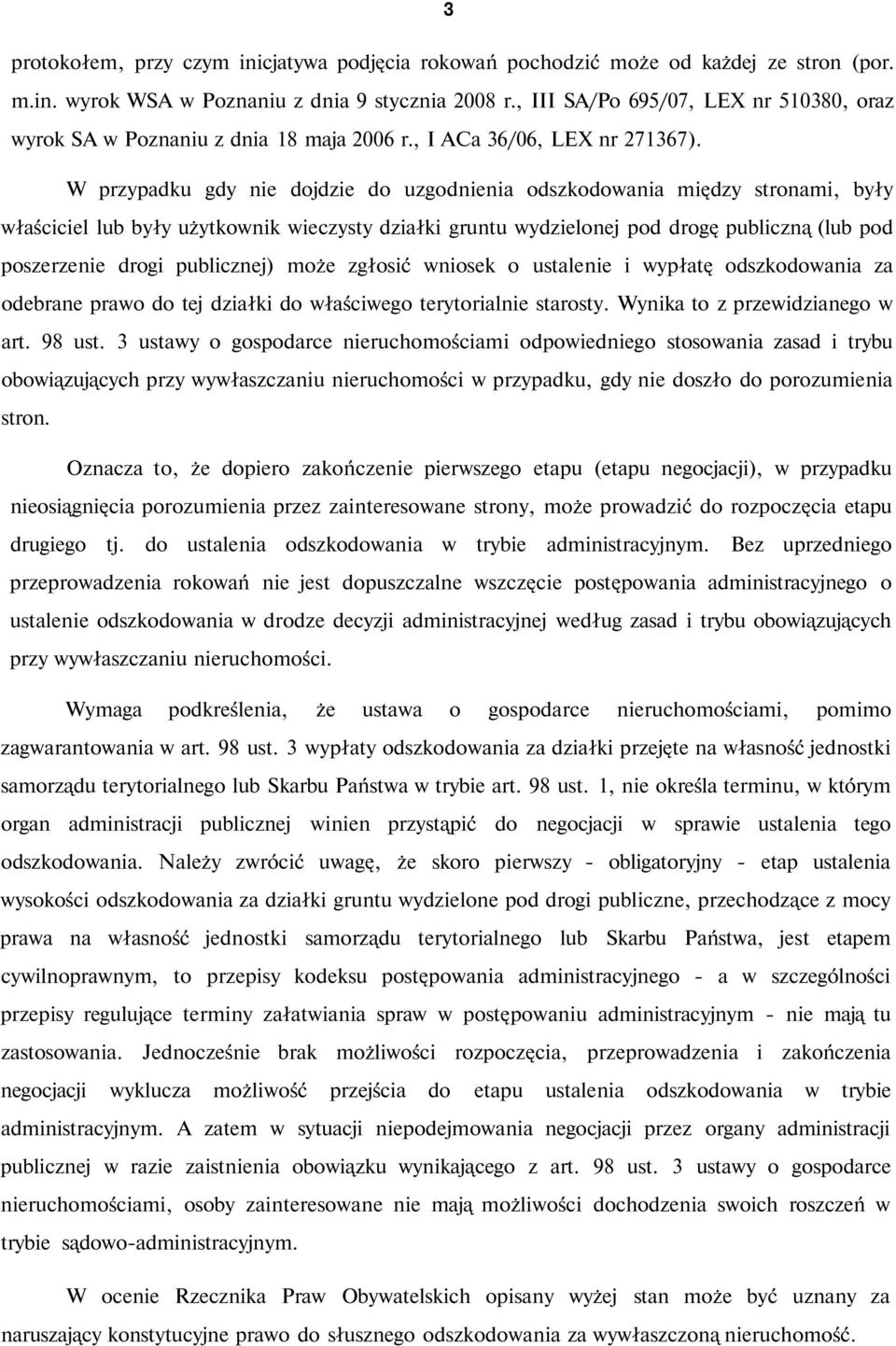 W przypadku gdy nie dojdzie do uzgodnienia odszkodowania między stronami, były właściciel lub były użytkownik wieczysty działki gruntu wydzielonej pod drogę publiczną (lub pod poszerzenie drogi