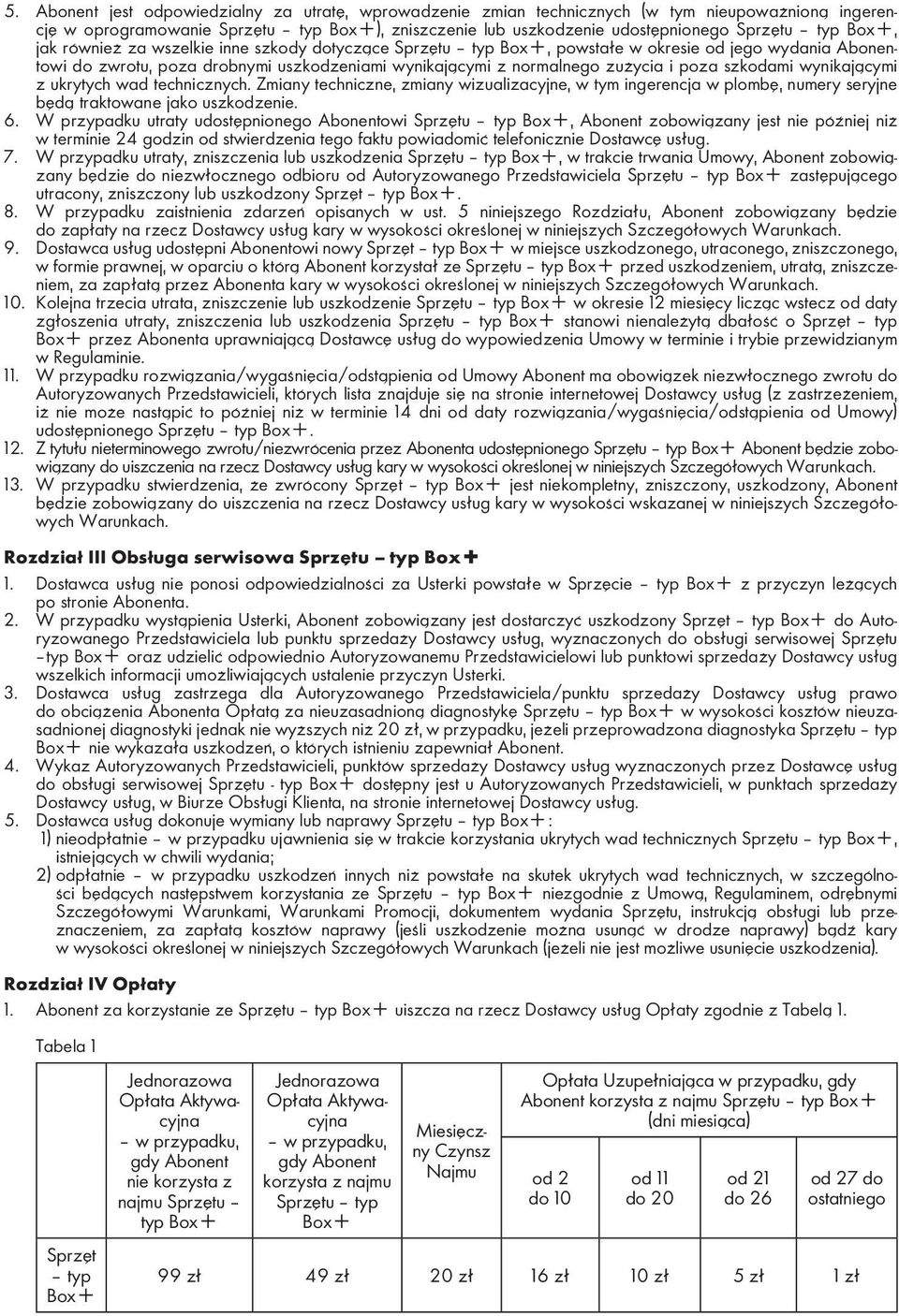 szkodami wynikającymi z ukrytych wad technicznych. Zmiany techniczne, zmiany wizualizacyjne, w tym ingerencja w plombę, numery seryjne będą traktowane jako uszkodzenie. 6.