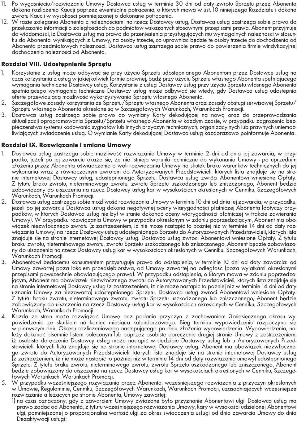 W razie zalegania Abonenta z należnościami na rzecz Dostawcy usług, Dostawca usług zastrzega sobie prawo do przeka zania informacji o zaległościach do podmiotów wskazanych stosownymi przepisami prawa.