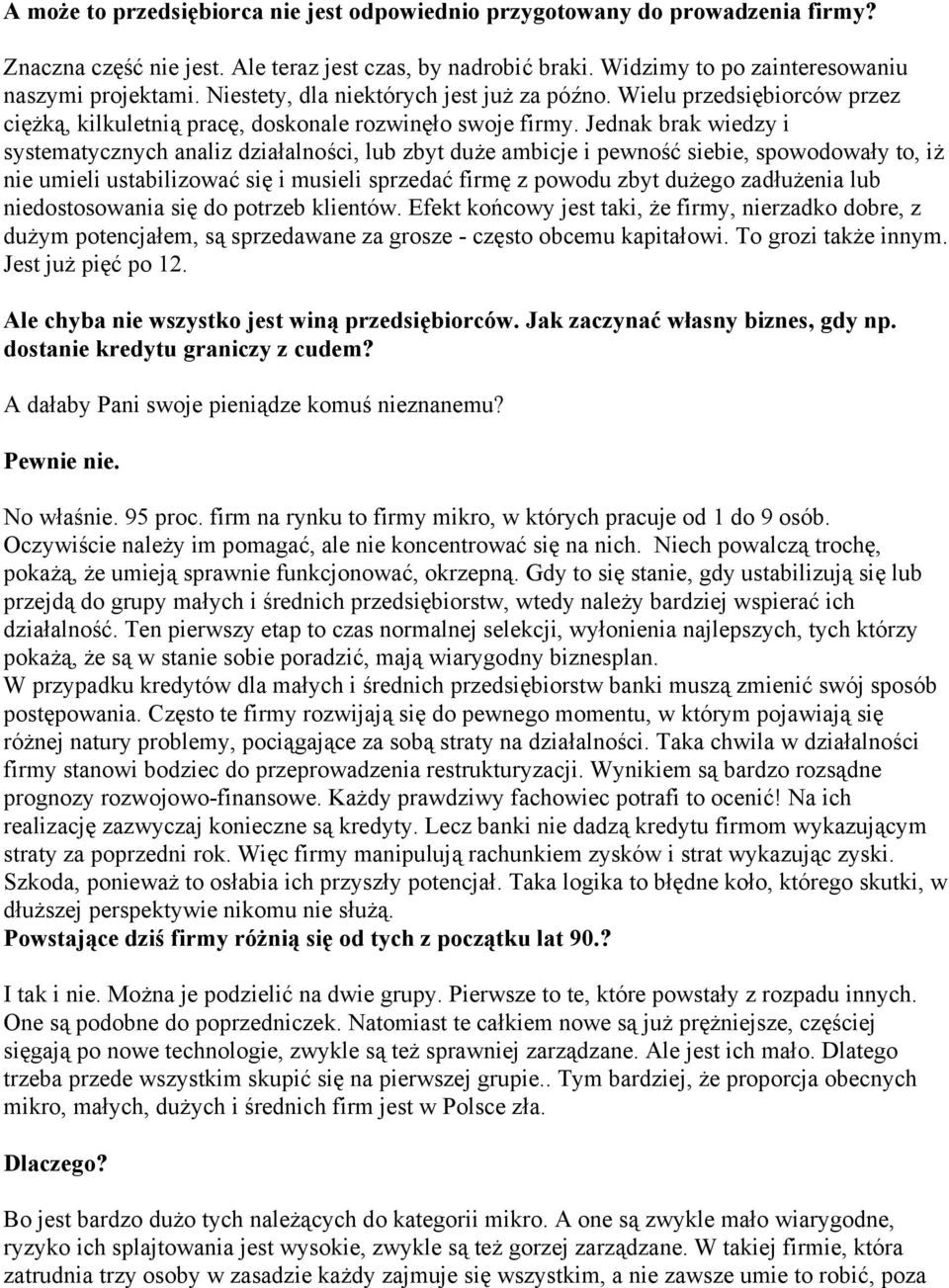 Jednak brak wiedzy i systematycznych analiz działalności, lub zbyt duże ambicje i pewność siebie, spowodowały to, iż nie umieli ustabilizować się i musieli sprzedać firmę z powodu zbyt dużego