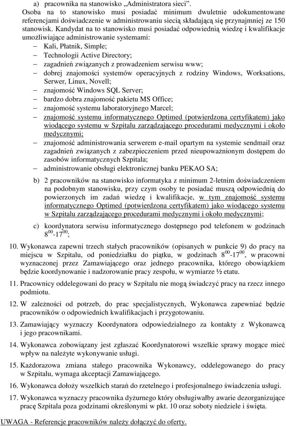 Kandydat na to stanowisko musi posiadać odpowiednią wiedzę i kwalifikacje umoŝliwiające administrowanie systemami: Kali, Płatnik, Simple; Technologii Active Directory; zagadnień związanych z