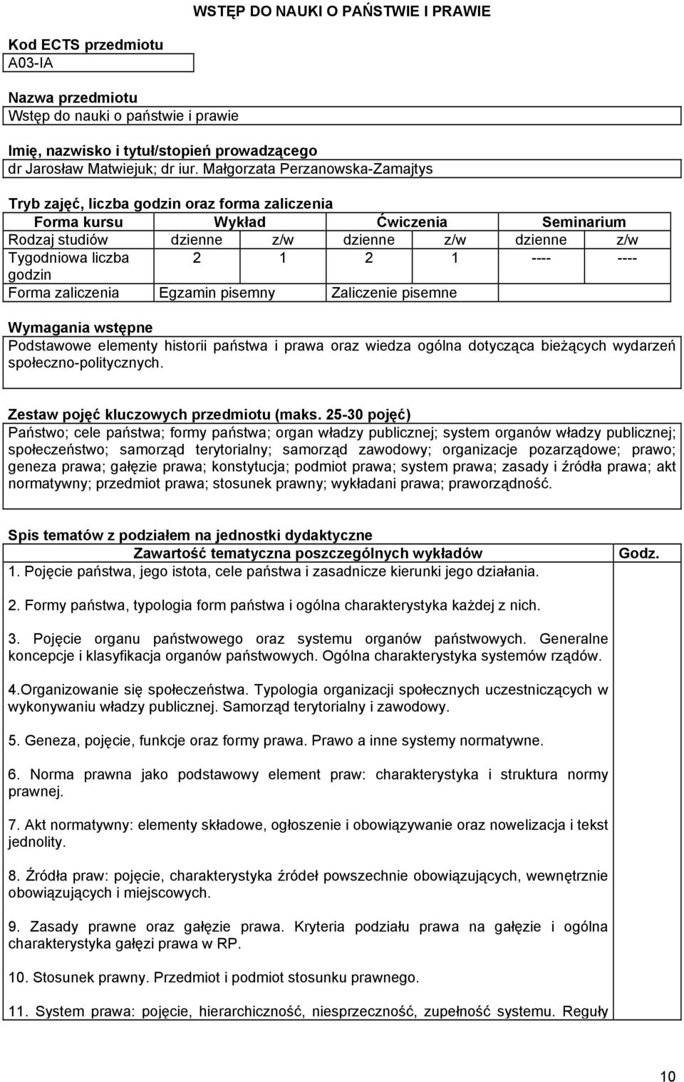 ---- ---- godzin Forma zaliczenia Egzamin pisemny Zaliczenie pisemne Wymagania wstępne Podstawowe elementy historii państwa i prawa oraz wiedza ogólna dotycząca bieżących wydarzeń