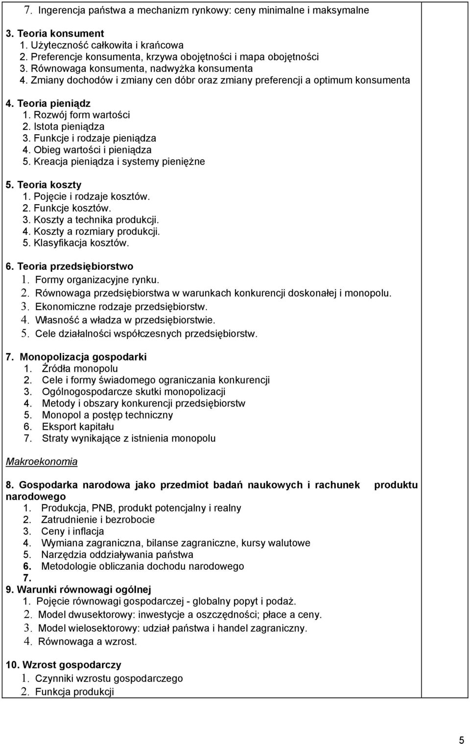 Funkcje i rodzaje pieniądza 4. Obieg wartości i pieniądza 5. Kreacja pieniądza i systemy pieniężne 5. Teoria koszty 1. Pojęcie i rodzaje kosztów. 2. Funkcje kosztów. 3. Koszty a technika produkcji. 4. Koszty a rozmiary produkcji.