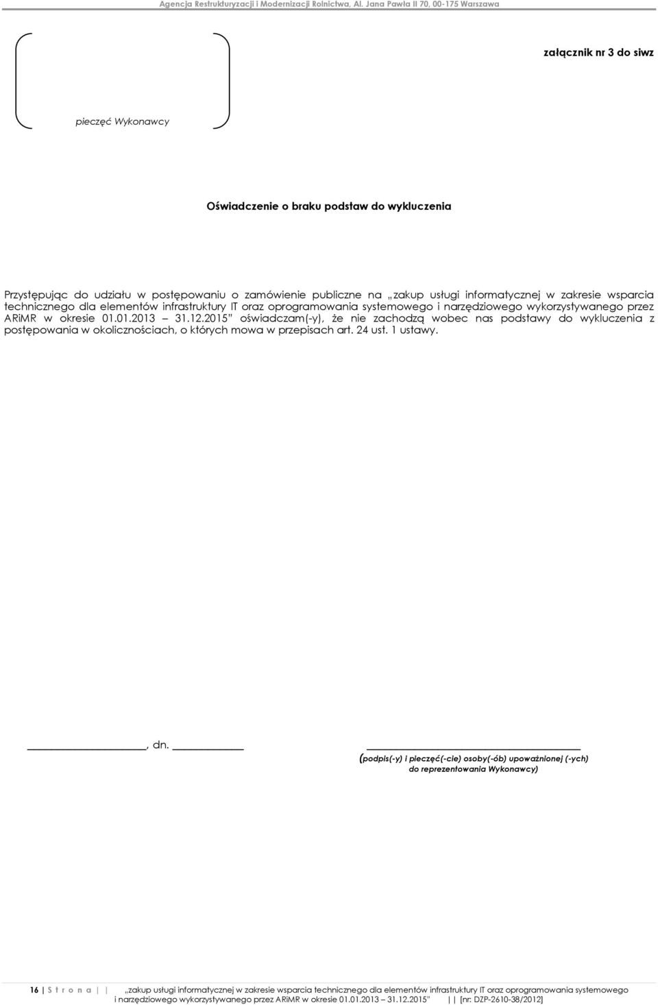 2015 oświadczam(-y), że nie zachodzą wobec nas podstawy do wykluczenia z postępowania w okolicznościach, o których mowa w przepisach art. 24 ust. 1 ustawy., dn.