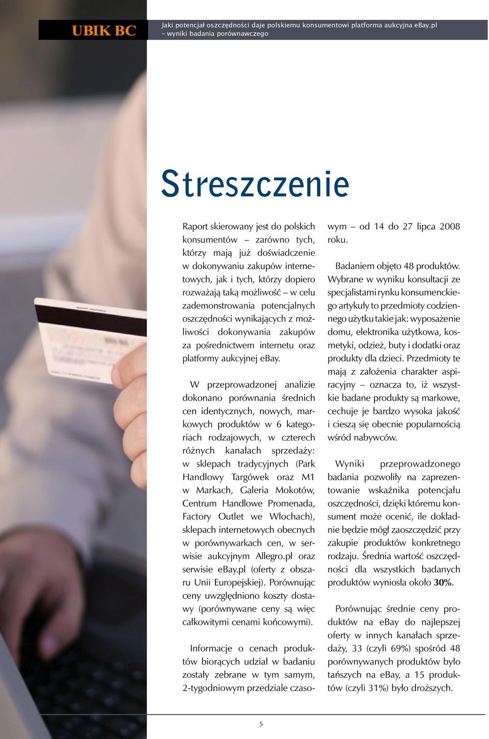 rozważają taką możliwość w celu zademonstrowania potencjalnych oszczędności wynikających z możliwości dokonywania zakupów za pośrednictwem internetu oraz platformy aukcyjnej ebay.