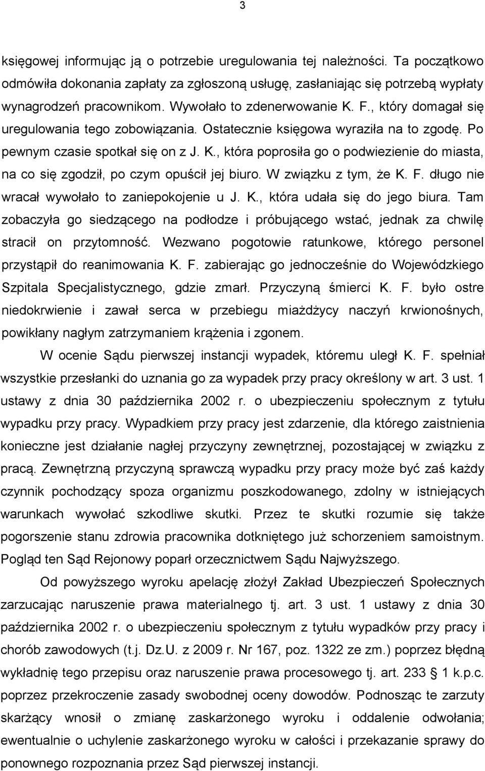 W związku z tym, że K. F. długo nie wracał wywołało to zaniepokojenie u J. K., która udała się do jego biura.