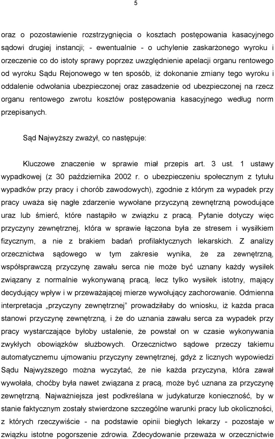 rentowego zwrotu kosztów postępowania kasacyjnego według norm przepisanych. Sąd Najwyższy zważył, co następuje: Kluczowe znaczenie w sprawie miał przepis art. 3 ust.