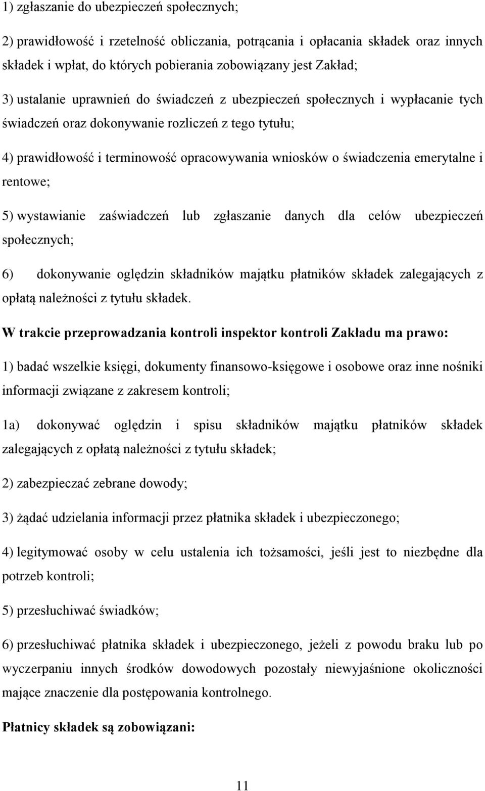 emerytalne i rentowe; 5) wystawianie zaświadczeń lub zgłaszanie danych dla celów ubezpieczeń społecznych; 6) dokonywanie oględzin składników majątku płatników składek zalegających z opłatą należności