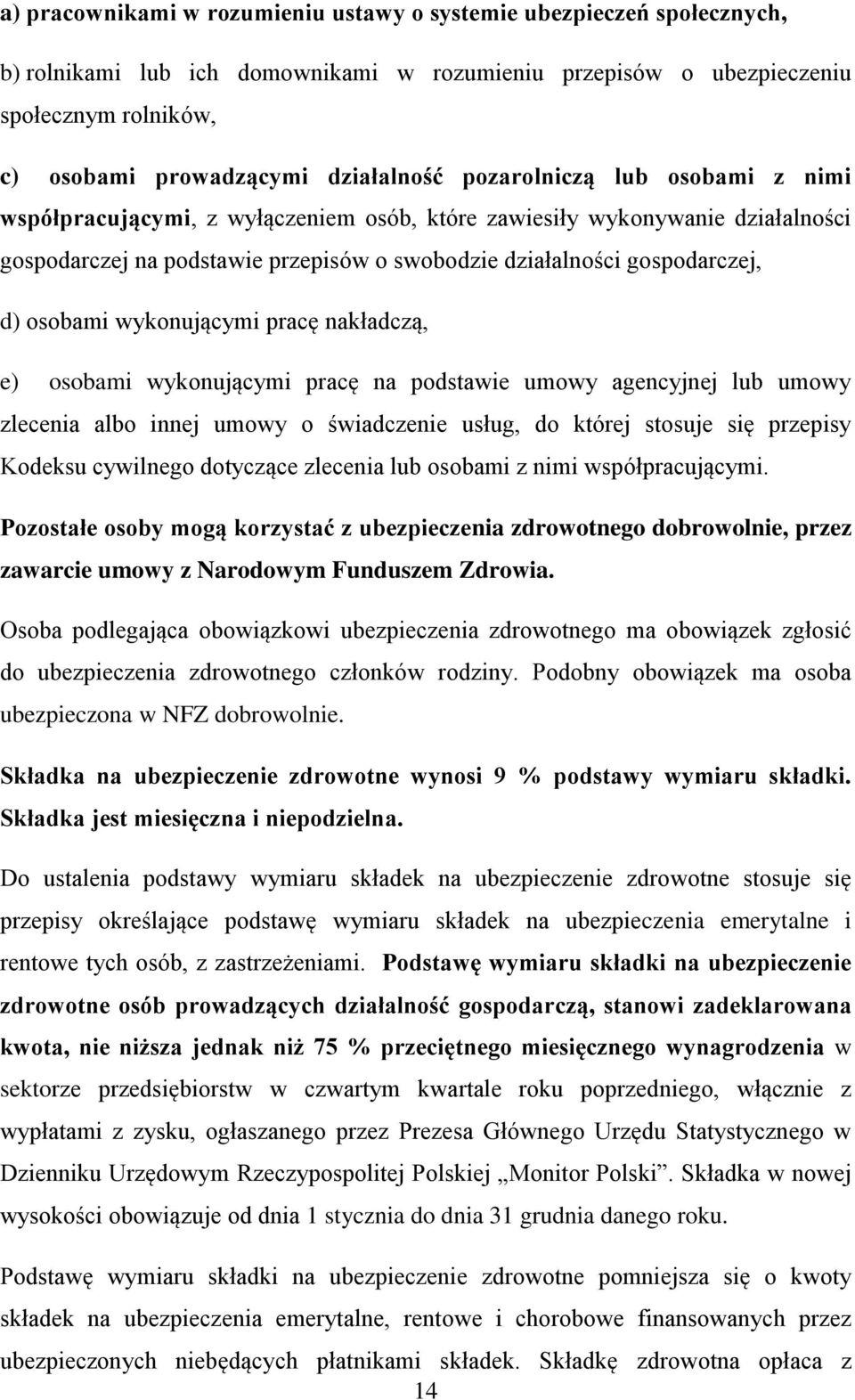 d) osobami wykonującymi pracę nakładczą, e) osobami wykonującymi pracę na podstawie umowy agencyjnej lub umowy zlecenia albo innej umowy o świadczenie usług, do której stosuje się przepisy Kodeksu