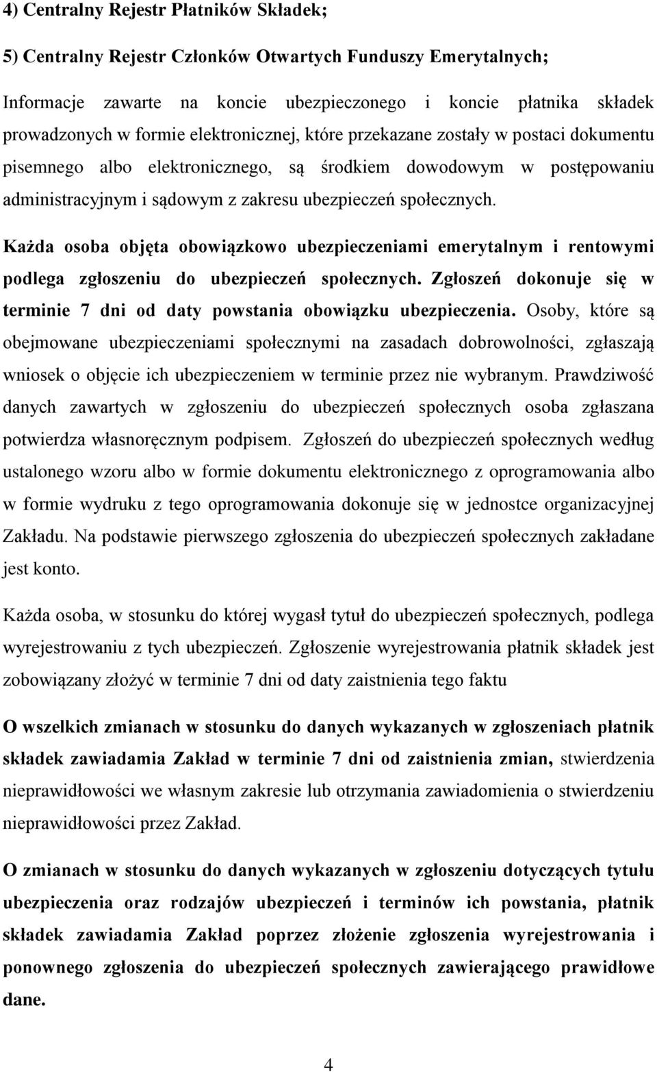 Każda osoba objęta obowiązkowo ubezpieczeniami emerytalnym i rentowymi podlega zgłoszeniu do ubezpieczeń społecznych. Zgłoszeń dokonuje się w terminie 7 dni od daty powstania obowiązku ubezpieczenia.