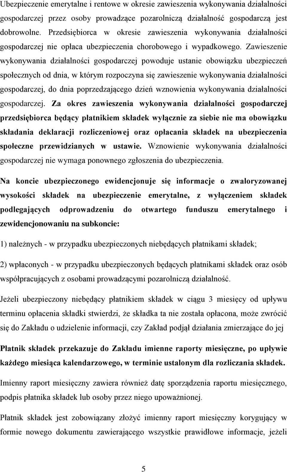 Zawieszenie wykonywania działalności gospodarczej powoduje ustanie obowiązku ubezpieczeń społecznych od dnia, w którym rozpoczyna się zawieszenie wykonywania działalności gospodarczej, do dnia