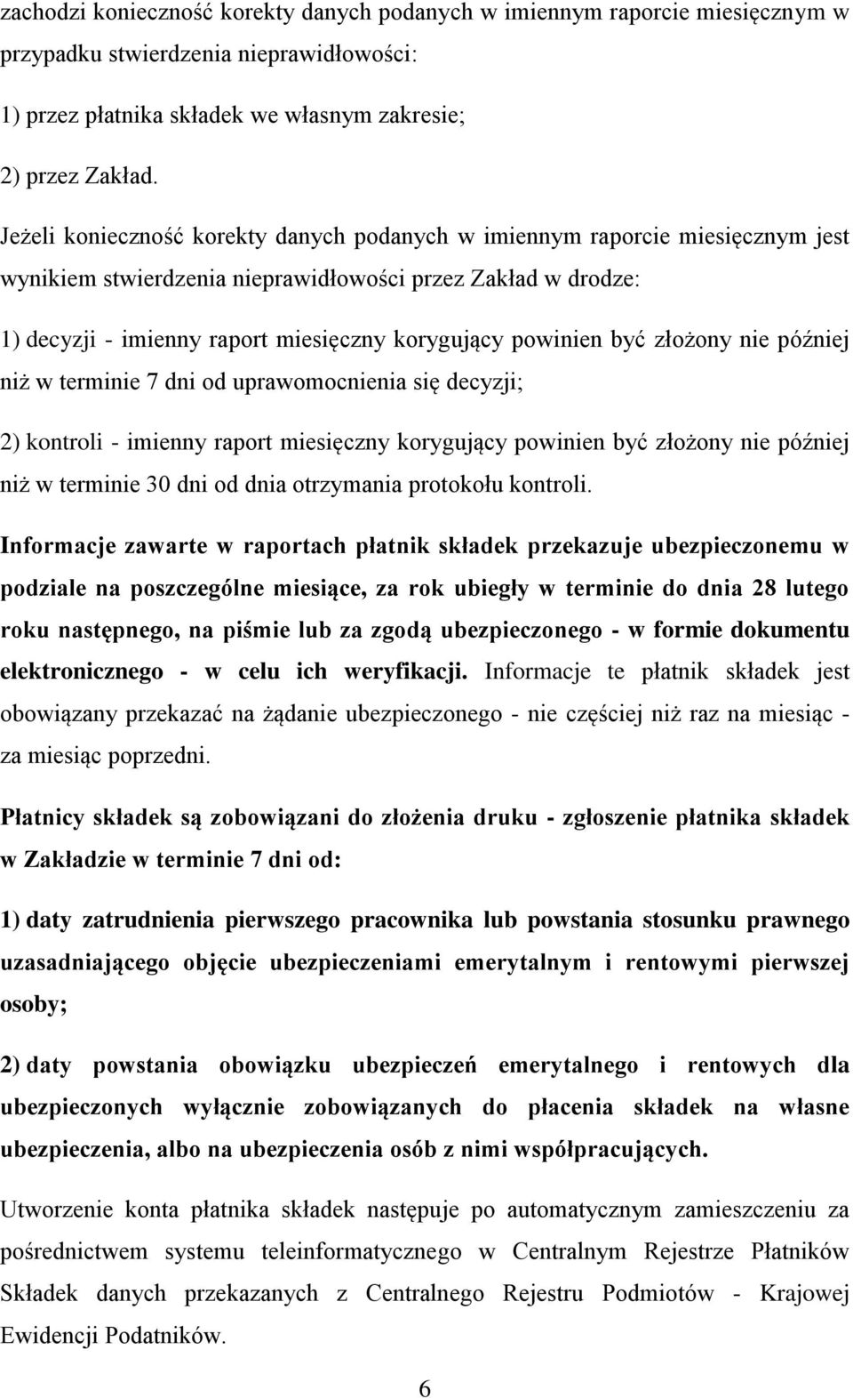 powinien być złożony nie później niż w terminie 7 dni od uprawomocnienia się decyzji; 2) kontroli - imienny raport miesięczny korygujący powinien być złożony nie później niż w terminie 30 dni od dnia