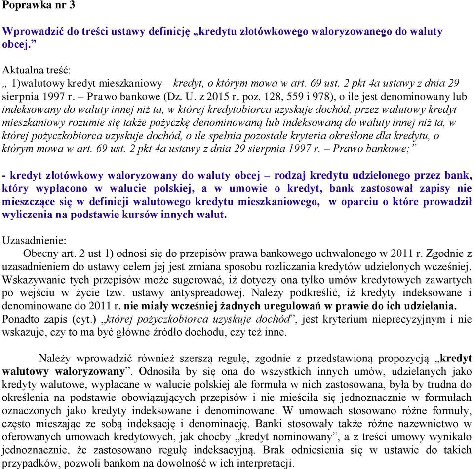 128, 559 i 978), o ile jest denominowany lub indeksowany do waluty innej niż ta, w której kredytobiorca uzyskuje dochód, przez walutowy kredyt mieszkaniowy rozumie się także pożyczkę denominowaną lub