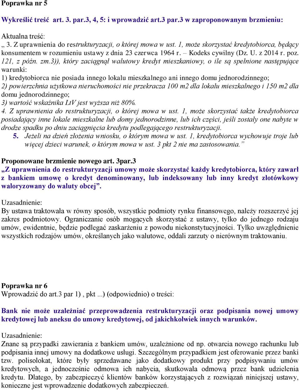 3)), który zaciągnął walutowy kredyt mieszkaniowy, o ile są spełnione następujące warunki: 1) kredytobiorca nie posiada innego lokalu mieszkalnego ani innego domu jednorodzinnego; 2) powierzchnia