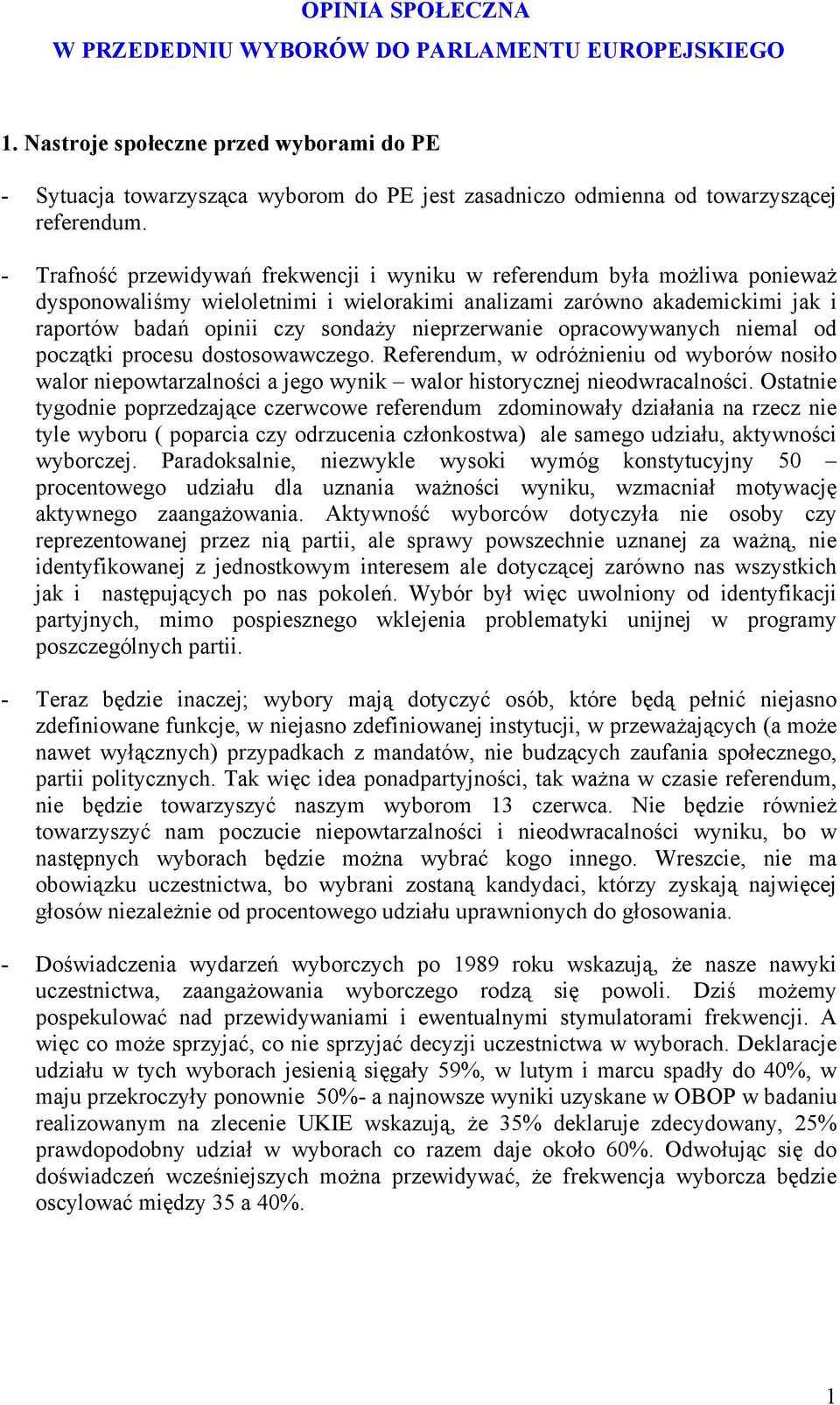 nieprzerwanie opracowywanych niemal od początki procesu dostosowawczego. Referendum, w odróżnieniu od wyborów nosiło walor niepowtarzalności a jego wynik walor historycznej nieodwracalności.