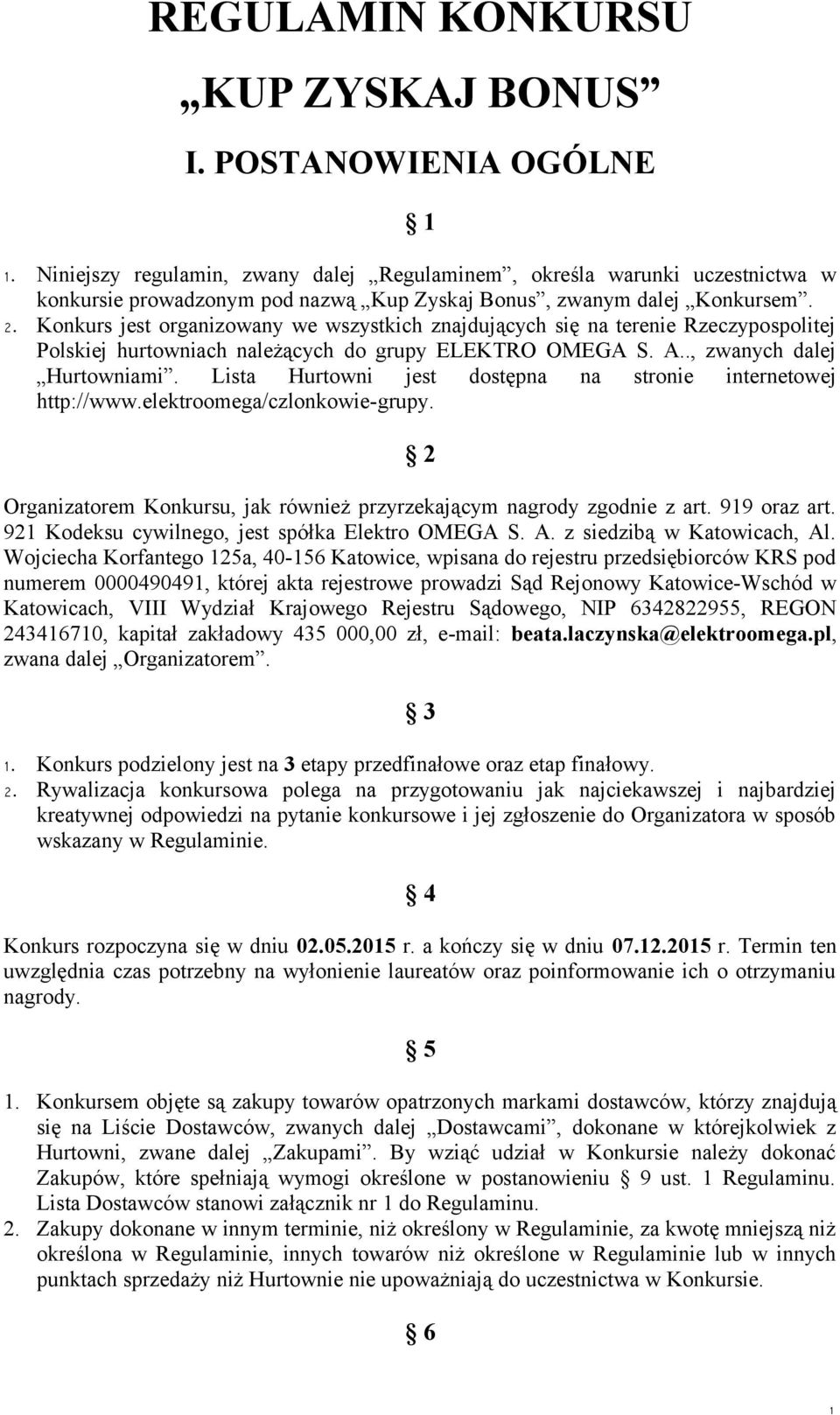 Konkurs jest organizowany we wszystkich znajdujących się na terenie Rzeczypospolitej Polskiej hurtowniach należących do grupy ELEKTRO OMEGA S. A.., zwanych dalej Hurtowniami.