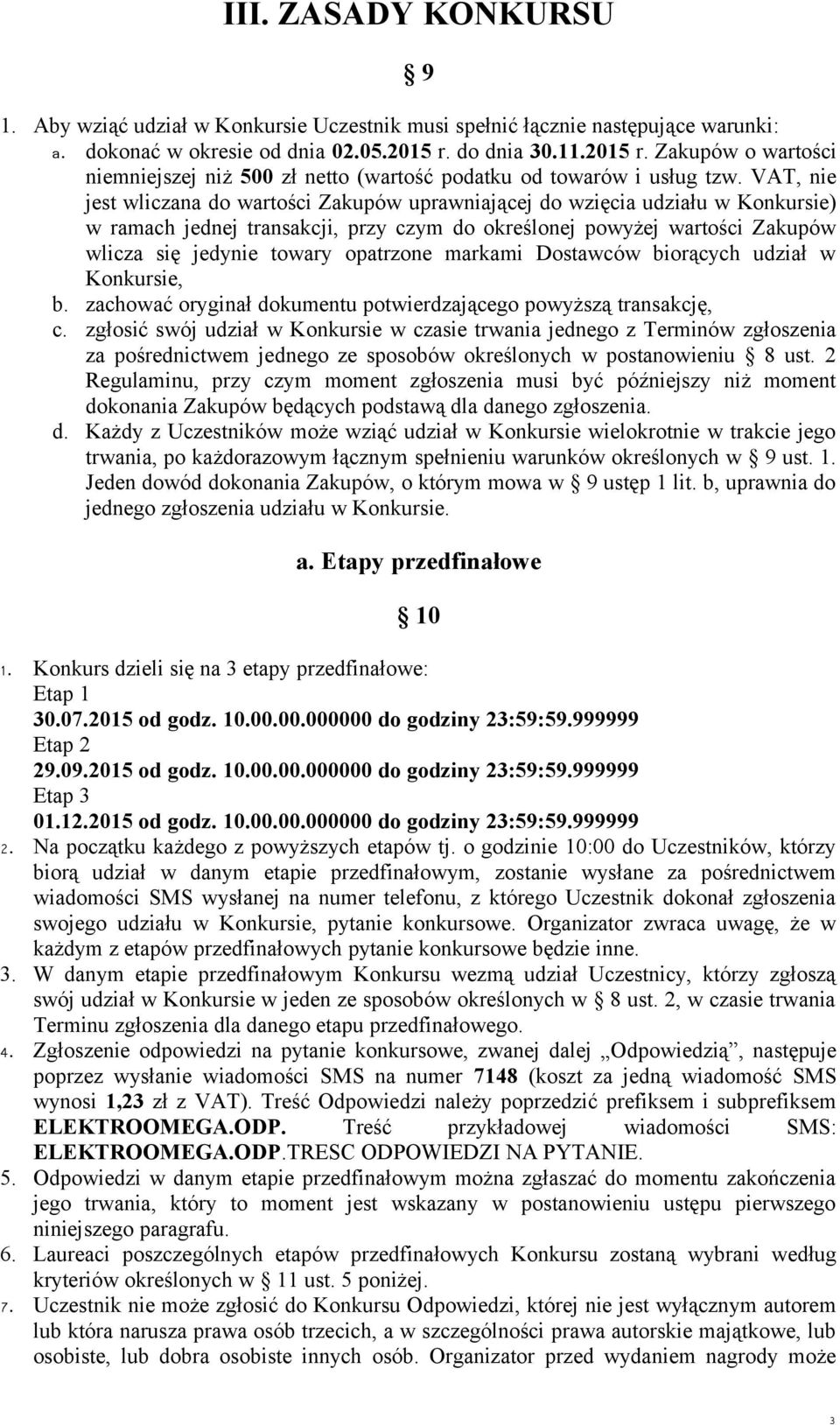 VAT, nie jest wliczana do wartości Zakupów uprawniającej do wzięcia udziału w Konkursie) w ramach jednej transakcji, przy czym do określonej powyżej wartości Zakupów wlicza się jedynie towary