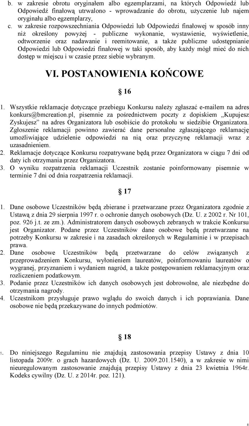 także publiczne udostępnianie Odpowiedzi lub Odpowiedzi finałowej w taki sposób, aby każdy mógł mieć do nich dostęp w miejscu i w czasie przez siebie wybranym. VI. POSTANOWIENIA KOŃCOWE 16 1.