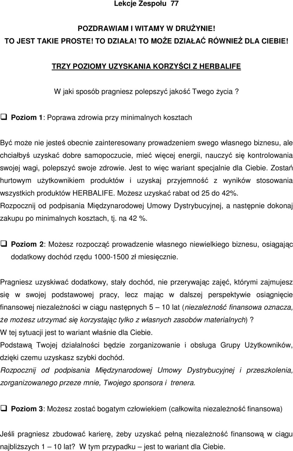 Poziom 1: Poprawa zdrowia przy minimalnych kosztach Być moŝe nie jesteś obecnie zainteresowany prowadzeniem swego własnego biznesu, ale chciałbyś uzyskać dobre samopoczucie, mieć więcej energii,