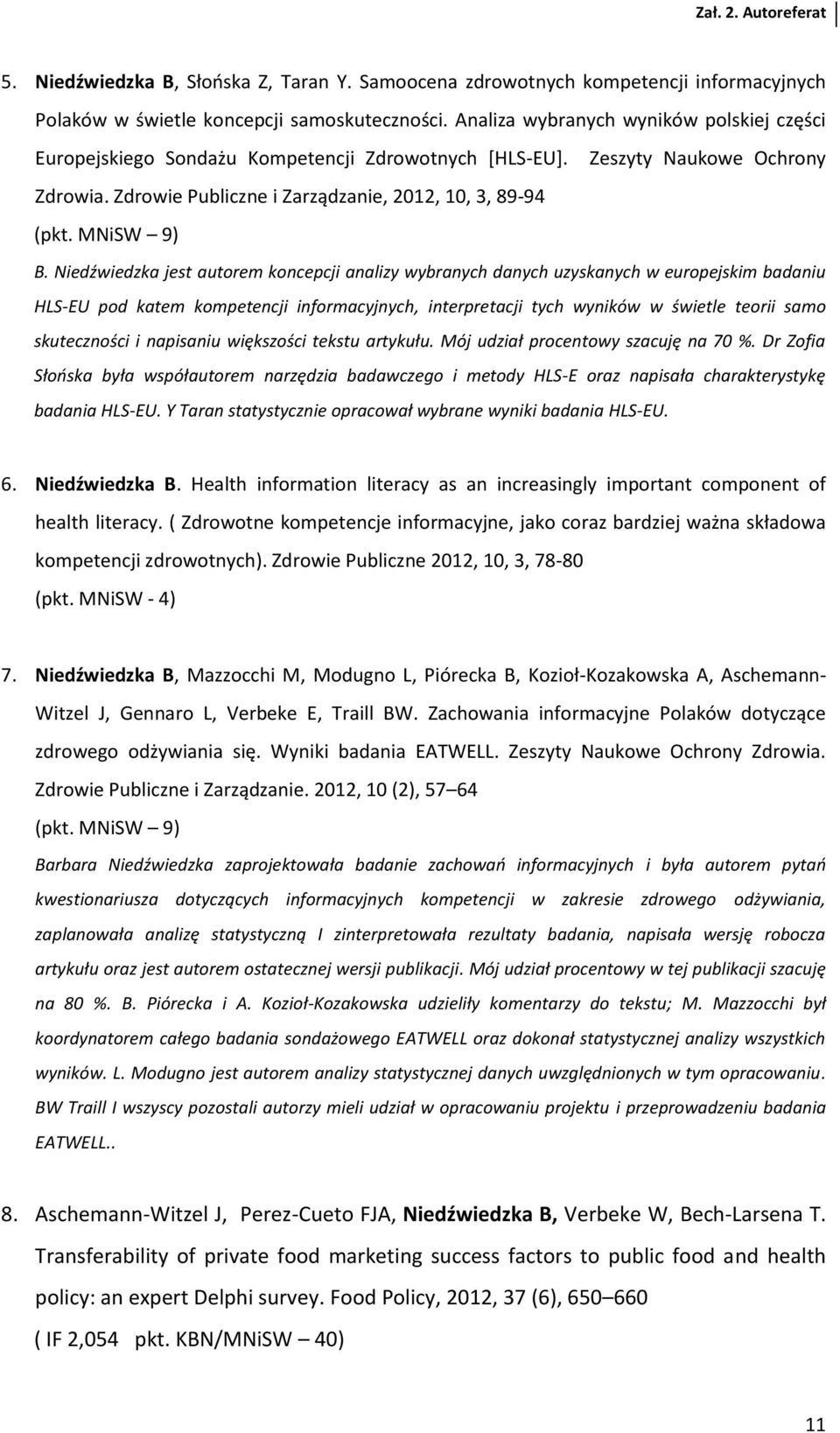 Niedźwiedzka jest autorem koncepcji analizy wybranych danych uzyskanych w europejskim badaniu HLS-EU pod katem kompetencji informacyjnych, interpretacji tych wyników w świetle teorii samo