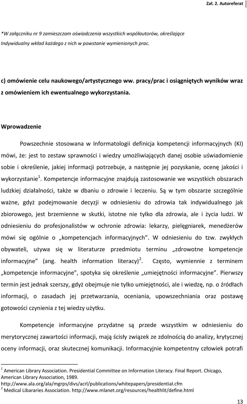 Wprowadzenie Powszechnie stosowana w Informatologii definicja kompetencji informacyjnych (KI) mówi, że: jest to zestaw sprawności i wiedzy umożliwiających danej osobie uświadomienie sobie i