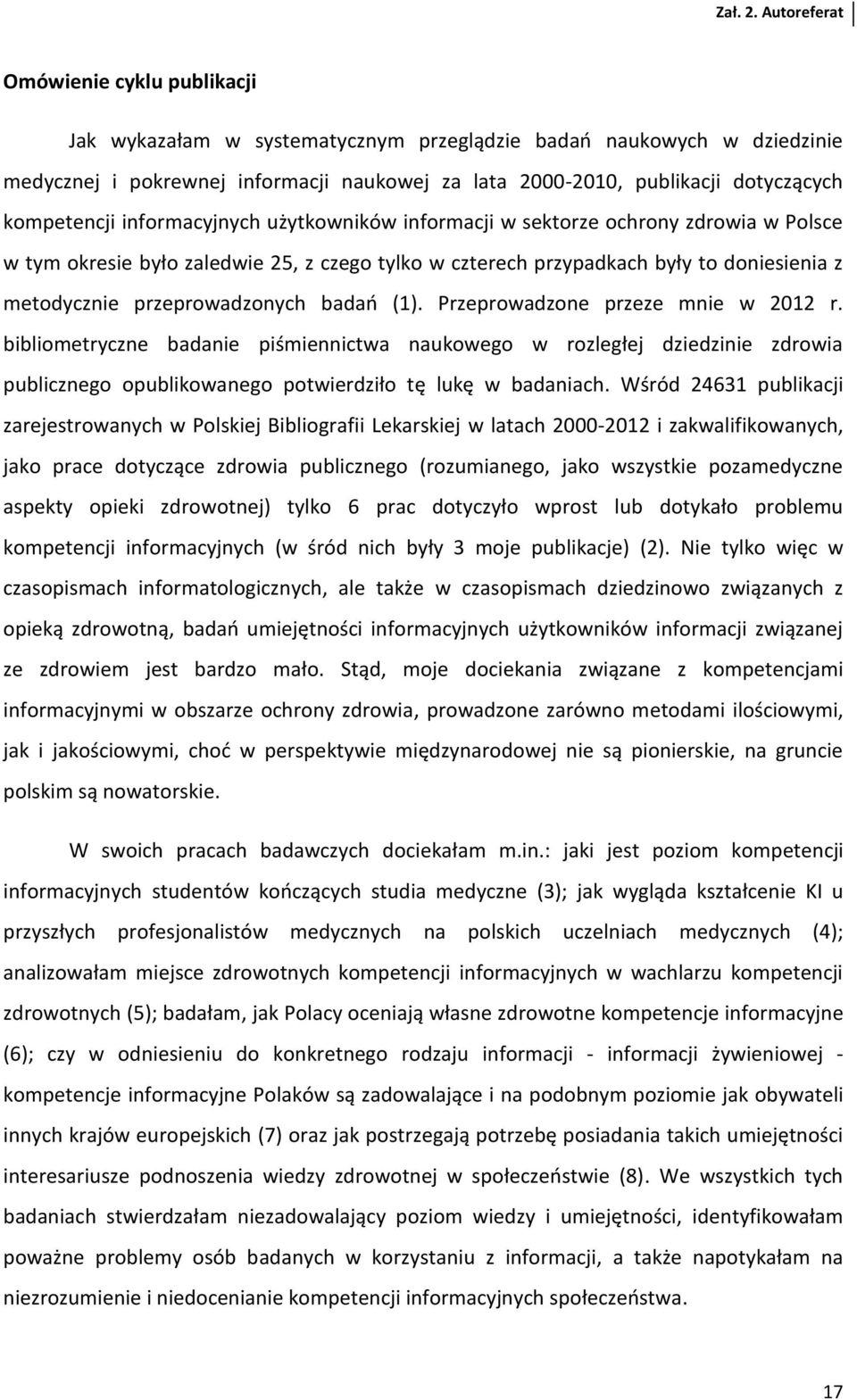 badań (1). Przeprowadzone przeze mnie w 2012 r. bibliometryczne badanie piśmiennictwa naukowego w rozległej dziedzinie zdrowia publicznego opublikowanego potwierdziło tę lukę w badaniach.