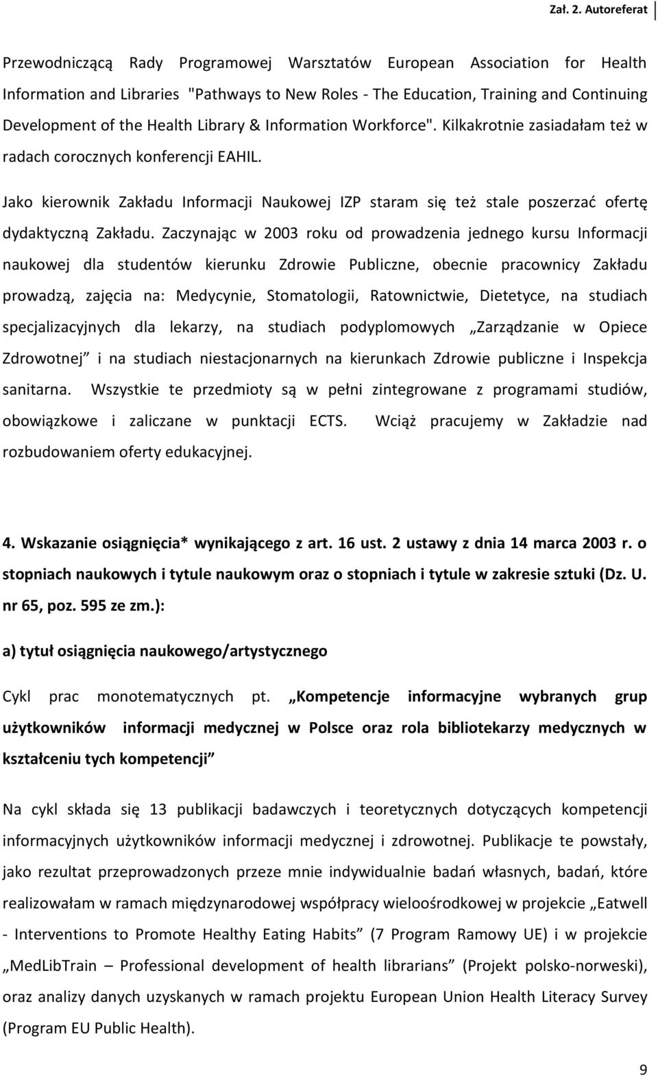 Zaczynając w 2003 roku od prowadzenia jednego kursu Informacji naukowej dla studentów kierunku Zdrowie Publiczne, obecnie pracownicy Zakładu prowadzą, zajęcia na: Medycynie, Stomatologii,