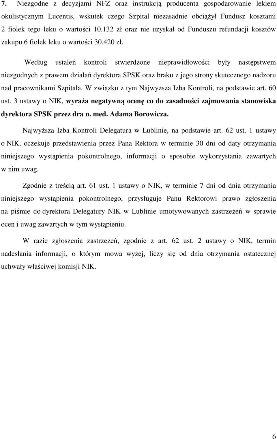 Według ustaleń kontroli stwierdzone nieprawidłowości były następstwem niezgodnych z prawem działań dyrektora SPSK oraz braku z jego strony skutecznego nadzoru nad pracownikami Szpitala.