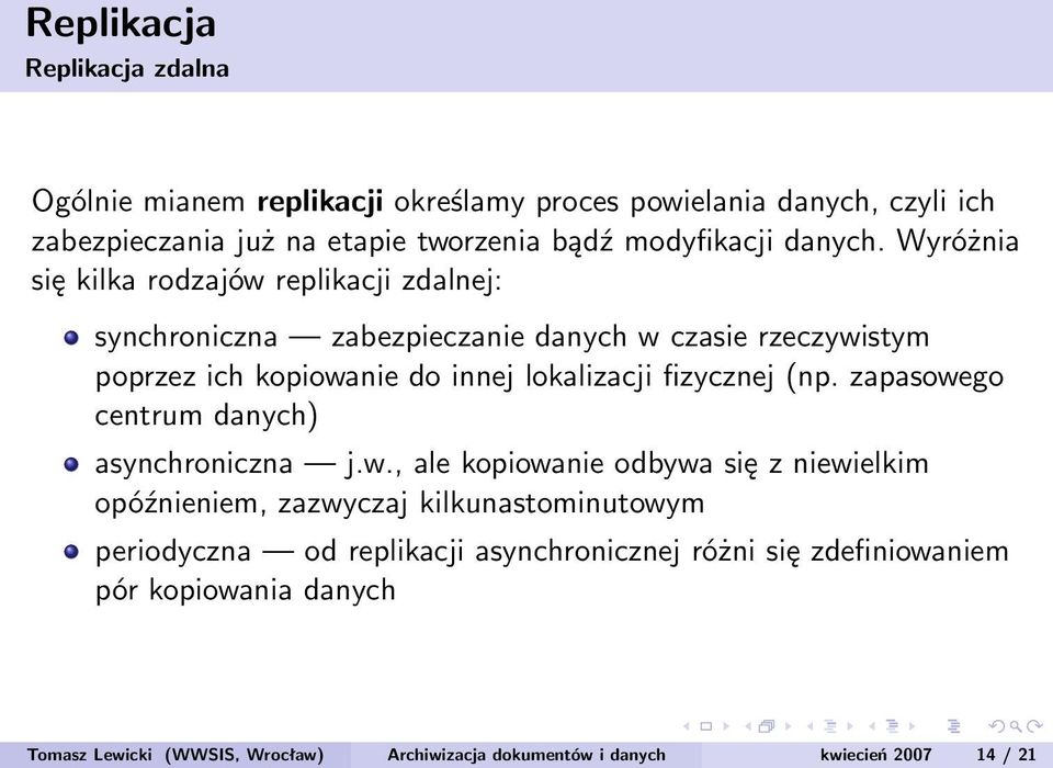 Wyróżnia się kilka rodzajów replikacji zdalnej: synchroniczna zabezpieczanie danych w czasie rzeczywistym poprzez ich kopiowanie do innej lokalizacji