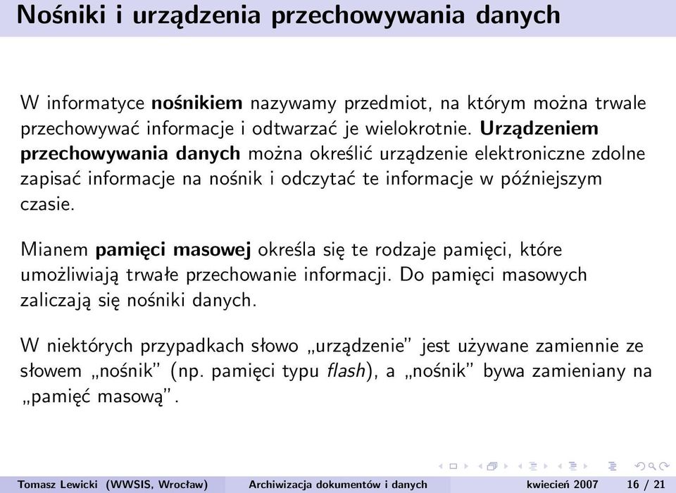 Mianem pamięci masowej określa się te rodzaje pamięci, które umożliwiają trwałe przechowanie informacji. Do pamięci masowych zaliczają się nośniki danych.