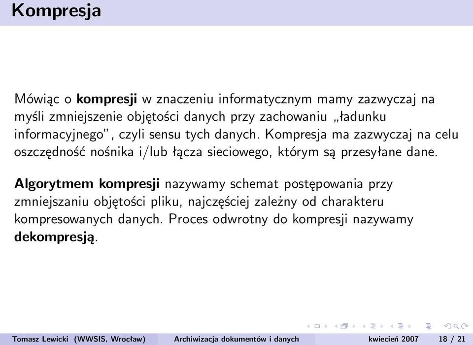 Kompresja ma zazwyczaj na celu oszczędność nośnika i/lub łącza sieciowego, którym są przesyłane dane.