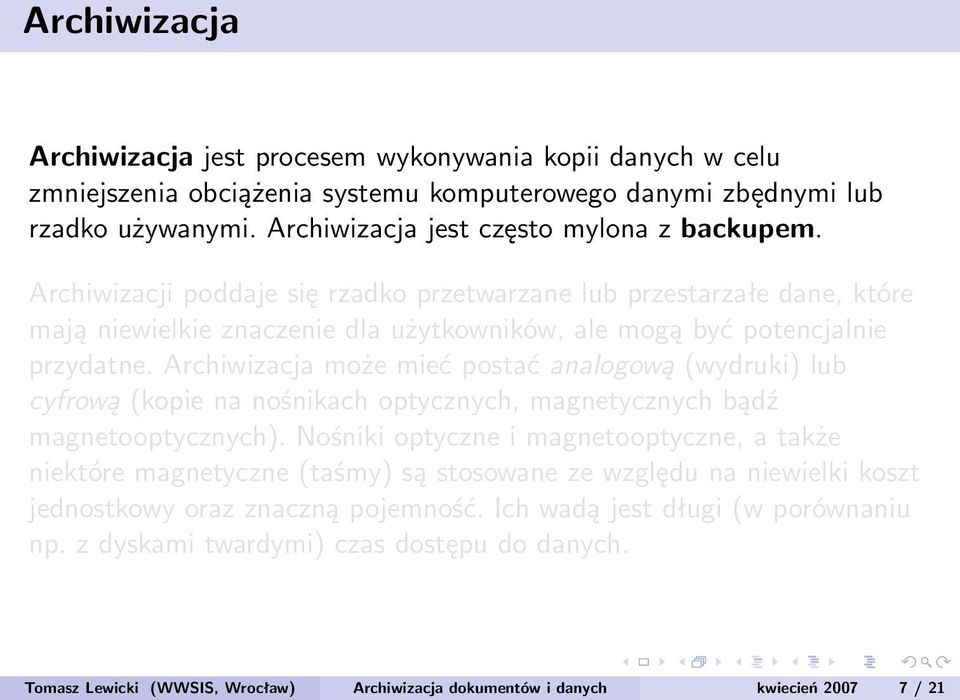 Archiwizacja może mieć postać analogową (wydruki) lub cyfrową (kopie na nośnikach optycznych, magnetycznych bądź magnetooptycznych).