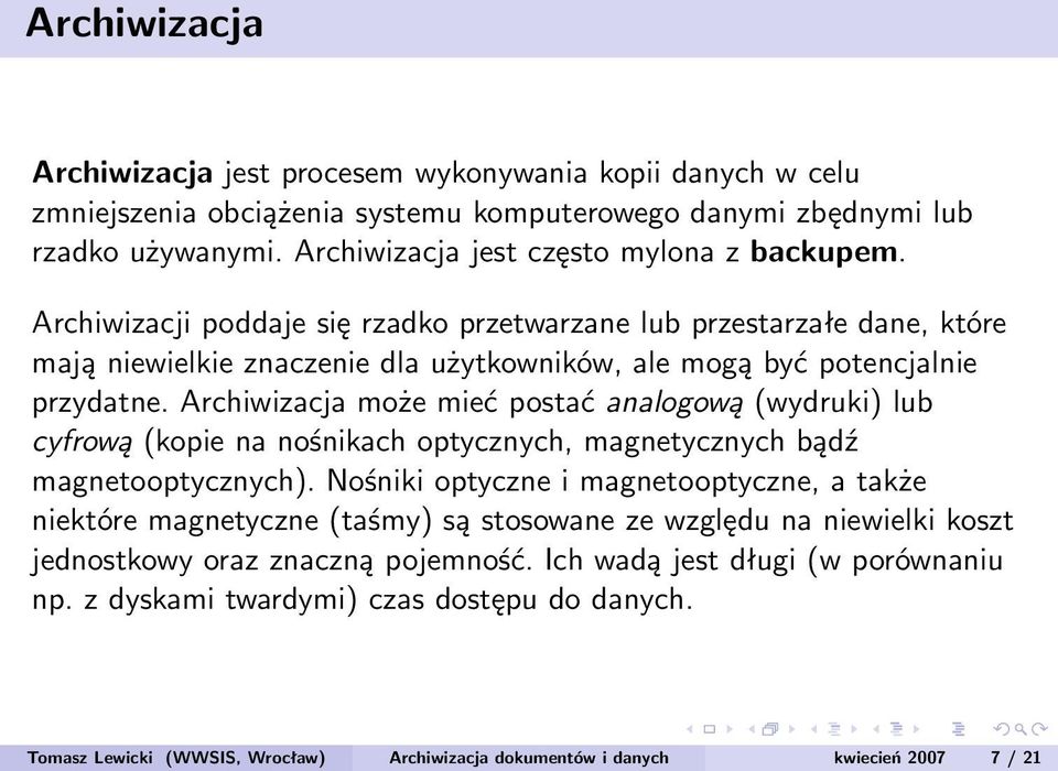 Archiwizacja może mieć postać analogową (wydruki) lub cyfrową (kopie na nośnikach optycznych, magnetycznych bądź magnetooptycznych).